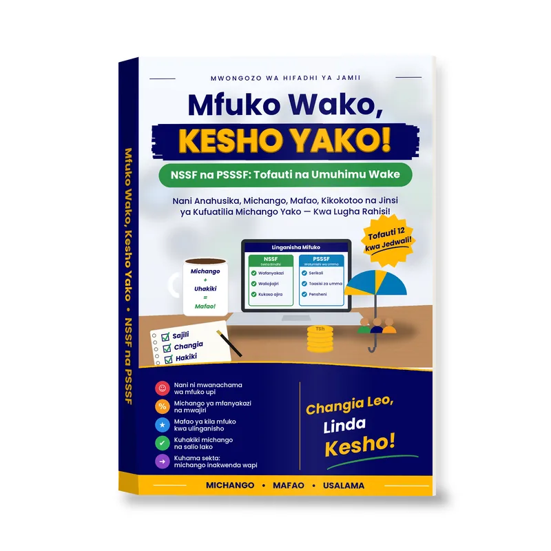Mfuko Wako, Kesho Yako: NSSF na PSSSF — Tofauti, Mafao na Umuhimu Wake
